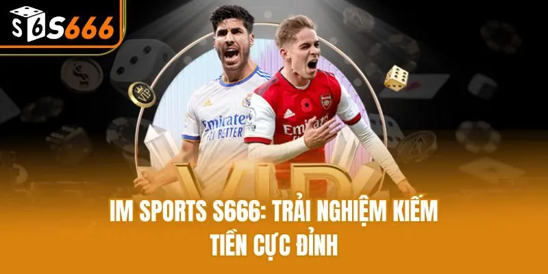 IM Sports S666: Trải Nghiệm Kiếm Tiền Cực Đỉnh IM Sports S666: Trải Nghiệm Kiếm Tiền Cực Đỉnh