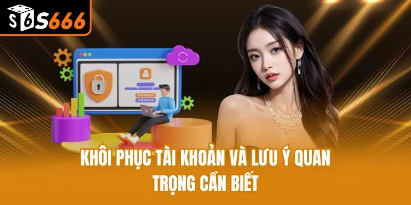 Khôi Phục Tài Khoản S666 - Lấy Quyền Truy Cập Trong 5 Phút Khôi phục tài khoản và lưu ý quan trọng cần biết