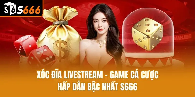 Xóc Đĩa Livestream - Game Cá Cược Hấp Dẫn Bậc Nhất S666 Xóc Đĩa Livestream - Game Cá Cược Hấp Dẫn Bậc Nhất S666